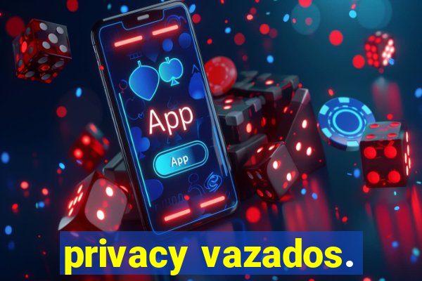 privacy vazados.